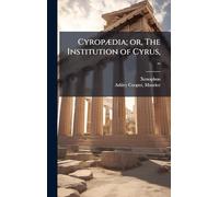 CyropÃ]dia; or, The Institution of Cyrus, ..