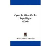 Cyrus Et Milto Ou La Republique (1796) D'Ussieres, Henri De Clavel (Auteur)