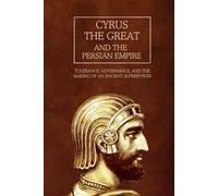 Cyrus the Great and the Persian Empire: Tolerance, Governance, and the Making of an Ancient Superpower