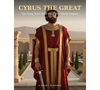 Cyrus the Great: The King Who Built the First World Empire