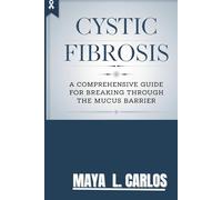 CYSTIC FIBROSIS: A Comprehensive Guide for Breaking Through the Mucus Barrier