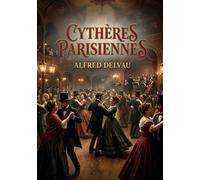 Cythères parisiennes: Une histoire des bals de Paris au XIXe siècle, dévoilant les moeurs et les divertissements de la société parisienne.