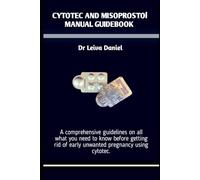 CYTOTEC AND MISOPROSTOL MANUAL GUIDEBOOK: A comprehensive guidelines on all what you need to know before getting rid of early unwanted pregnancy using cytotec