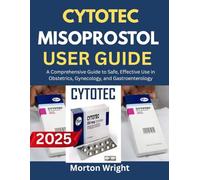 CYTOTEC MISOPROSTOL GUIDEBOOK: A Comprehensive Guide to Safe, Effective Use in Obstetrics, Gynecology, and Gastroenterology