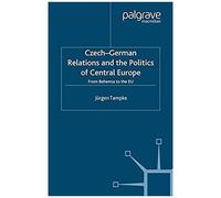 Czech-German Relations And The Politics Of Central Europe