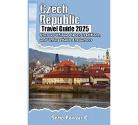 Czech Republic Guide 2025: Uncover Unique Places, Traditions, and Unforgettable Encounters