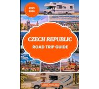 CZECH REPUBLIC ROAD TRIP GUIDE 2025-2026: From Prague to the Countryside. Discover the Most Exciting Road trip across Czech Republic with Vibrant Cities and Stunning Natural Landscapes