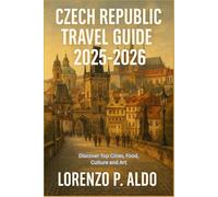 CZECH REPUBLIC TRAVEL GUIDE 2025-2026: Discover Top Cities, Food, Culture and Art