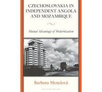 Czechoslovakia in Independent Angola and Mozambique Mutual Advantage of Modernization - Barbora Menclová - Bloomsbury Academic - ebook (ePub) - Livre