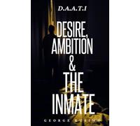 D.A.A.T.I Desire, Ambition & The Inmate: Compilation Of Poems & Prose