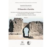 D’Alexandre à Kanishka: Interactions culturelles dans les fondations des successeurs d'Alexandre, du Proche-Orient à la vallée de l'Indus, aux époques hellénistique, romaine et arsacide