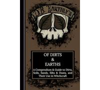 D.B. Earthly's Of Dirts & Earths: A Compendium & Guide to Dirts, Soils, Sands, Silts & Dusts, and Their Use in Witchcraft, Including A Guide to Simple Geomancy