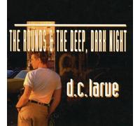 D.C. LaRue - Rounds & Deep Dark Night