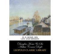 D. D. Home, his life and mission