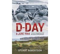 D-Day - 6 June 1944: A Visitor’s Companion to the Normandy Landing Beaches