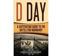 D Day: A Captivating Guide to the Battle for Normandy
