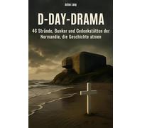 D-Day-Drama: 46 Strände, Bunker und Gedenkstätten der Normandie, die Geschichte atmen