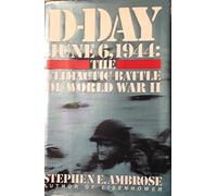 D-Day June 6, 1944: The Climactic Battle of World War II