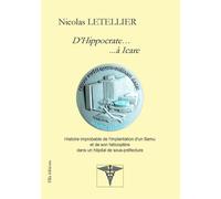 D’Hippocrate… ...à Icare Histoire improbable de l'implantation d'un Samu et de son hélicoptère dans un hôpital de sous-préfec - Nicolas Letellier - Ella - broché - Monographie