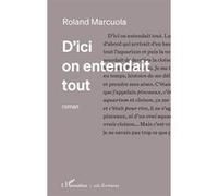 Roland Marcuola – D’ici on entendait tout – Roman – Broché