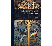 D. Junii Juvenalis Satira Septima