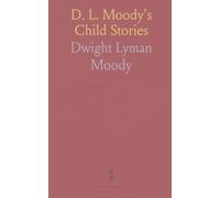D. L. Moody's Child Stories: Related by Him in His Revival Work in Europe and America, With Pictorial Illustrations