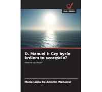 D. Manuel I: Czy bycie królem to szczęście?
