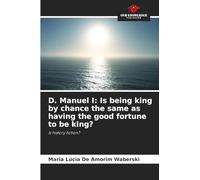 D. Manuel I: Is being king by chance the same as having the good fortune to be king?