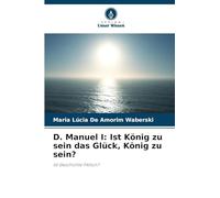 D. Manuel I: Ist König zu sein das Glück, König zu sein?