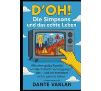 D’OH! Die Simpsons und das echte Leben: Wie eine gelbe Familie uns die Zukunft vorhergesagt hat - und wir trotzdem nichts gelernt haben