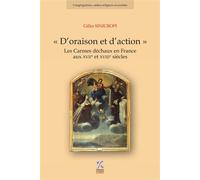 D oraison et d'action. les carmes dechaux en France aux XVIie et XVIIIe siècles Les Carmes déchaux en France aux XVIIe et XVIIIe siècles - Gilles Sinicropi - Publ.de St-Etienne - broché - Essai