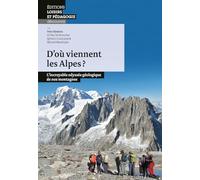 D’où viennent les Alpes?: L’incroyable odyssée géologique de nos montagnes