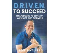 D.R.I.V.E.N. To Succeed: THE PROCESS TO LEVEL UP YOUR LIFE AND BUSINESS