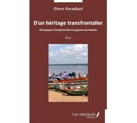 D’un héritage transfrontalier Chroniques d’un jeune Marron guyano-surinamais - Olson Kwadjani - Les Impliqués - broché - Essai
