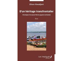 D’un héritage transfrontalier Chroniques d’un jeune Marron guyano-surinamais - Olson Kwadjani - Les Impliqués - broché - Essai