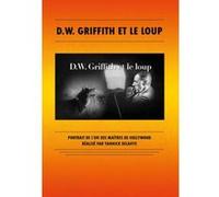 D. W. Griffith et le loup - Portrait de l'un des maîtres de Hollywood G