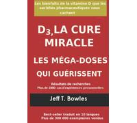 D3, LA CURE MIRACLE LES MÉGA-DOSES QUI GUÉRISSENT Résultats des recherches plus de 1,000 cas d' expériences personnelles: Les Bienfaits de la vitamin D que les Sociétés Pharmaceutiques Vous cachent
