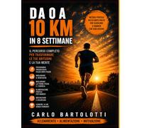 DA 0 A 10 KM IN 8 SETTIMANE: Metodo pratico passo dopo passo per migliorare il benessere, la forma fisica e correre senza fermarti