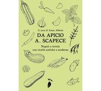 Da Apicio a... Scapece. Napoli a tavola con ricette antiche e moderne