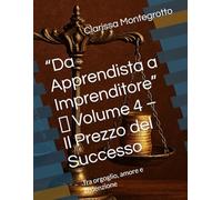 “Da Apprendista a Imprenditore” Volume 4 Il Prezzo del Successo: Tra orgoglio, amore e redenzione