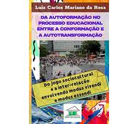 Da Autoformação No Processo Educacional Entre A Conformação E A Autotransformação: Do Jogo Sociocultural E A Inter-Relação Envolvendo Modus Vivendi E