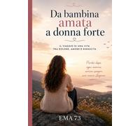 da bambina amata a donna forte: Il viaggio di una vita