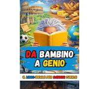 Da Bambino a Genio: Il libro ideale per bambini curiosi - Scienza, spazio, animali e record incredibili con quiz e giochi educativi dai 6 ai 13 anni