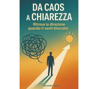 Da Caos a Chiarezza: Ritrova la direzione quando ti senti bloccato