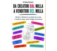 DA CREATORI DAL NULLA A VENDITORI DEL NULLA: Tutto ciò che è sconveniente dire in certi ambienti sociali, trova asilo politico in questo libro