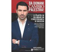 Da Domani Cambio Palestra!: I 5 pilastri su cui basare un fitness business di successo