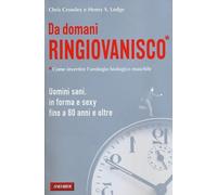 Da domani ringiovanisco. Uomini sani, in forma e sexy fino a 80 anni e oltre