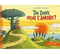 Da dove viene l'amore? Ediz. a colori