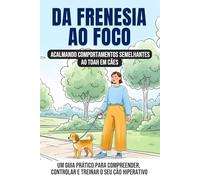 Da Frenesia ao foco: acalmando comportamentos semelhantes ao TDAH em cães: Um guia prático para compreender, controlar e treinar o seu cão hiperativo