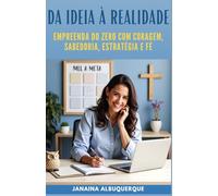 DA IDEIA À REALIDADE: EMPREENDA DO ZERO COM CORAGEM, SABEDORIA, ESTRATÉGIA E FÉ